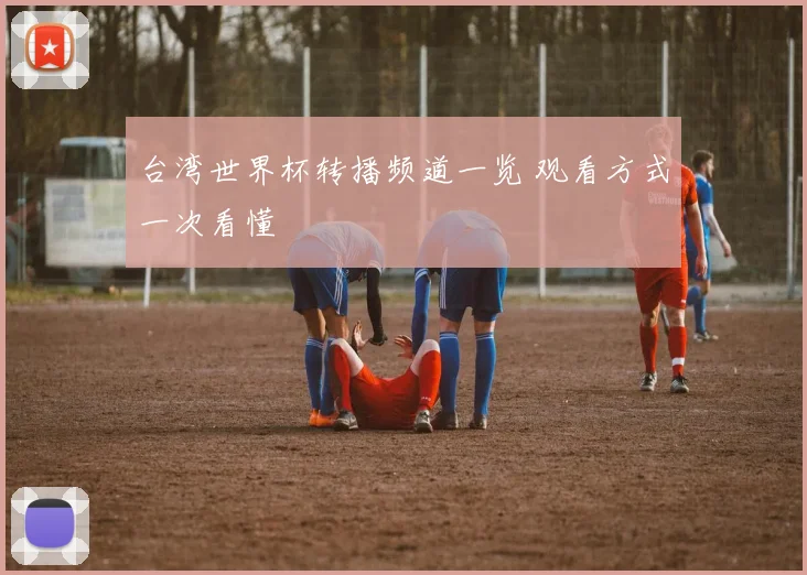 台湾世界杯转播频道一览 观看方式一次看懂